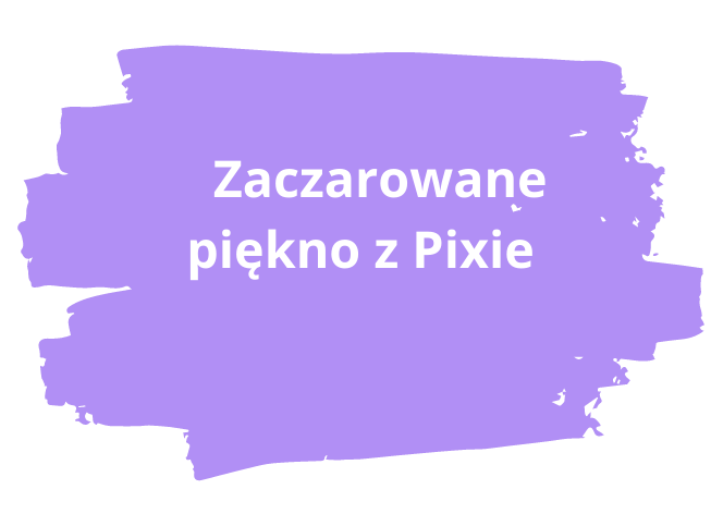 Zaczarowane piękno z Pixie